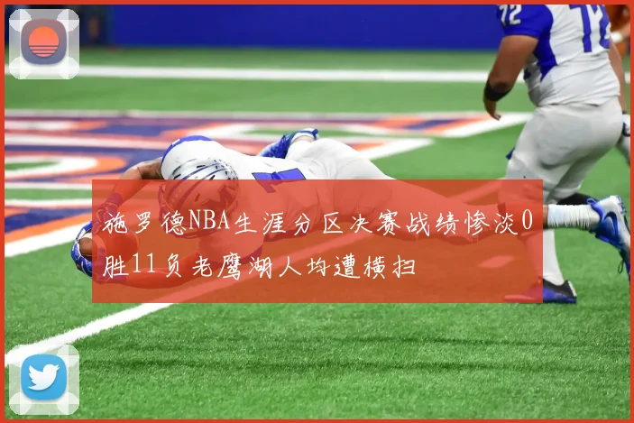 施罗德NBA生涯分区决赛战绩惨淡0胜11负老鹰湖人均遭横扫
